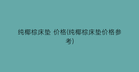 纯椰棕床垫 价格(纯椰棕床垫价格参考)
